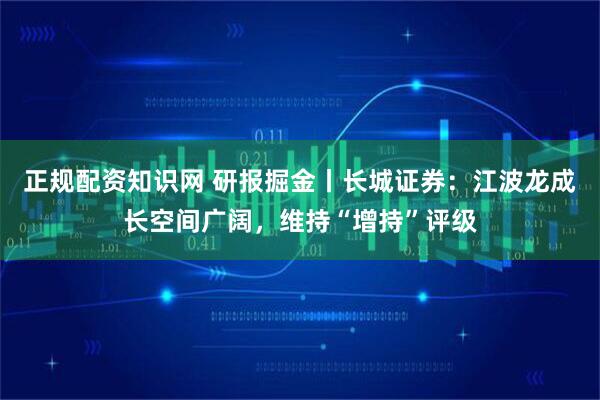 正规配资知识网 研报掘金丨长城证券：江波龙成长空间广阔，维持“增持”评级