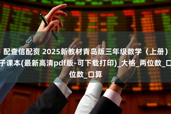 配查信配资 2025新教材青岛版三年级数学（上册）电子课本(最新高清pdf版-可下载打印)_大格_两位数_口算